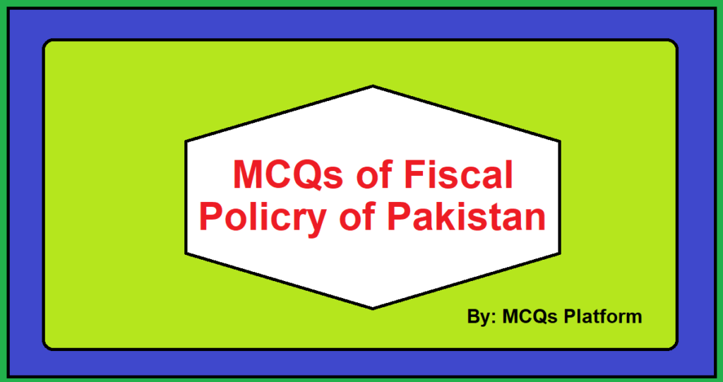 MCQs of Fiscal Policy of Pakistan