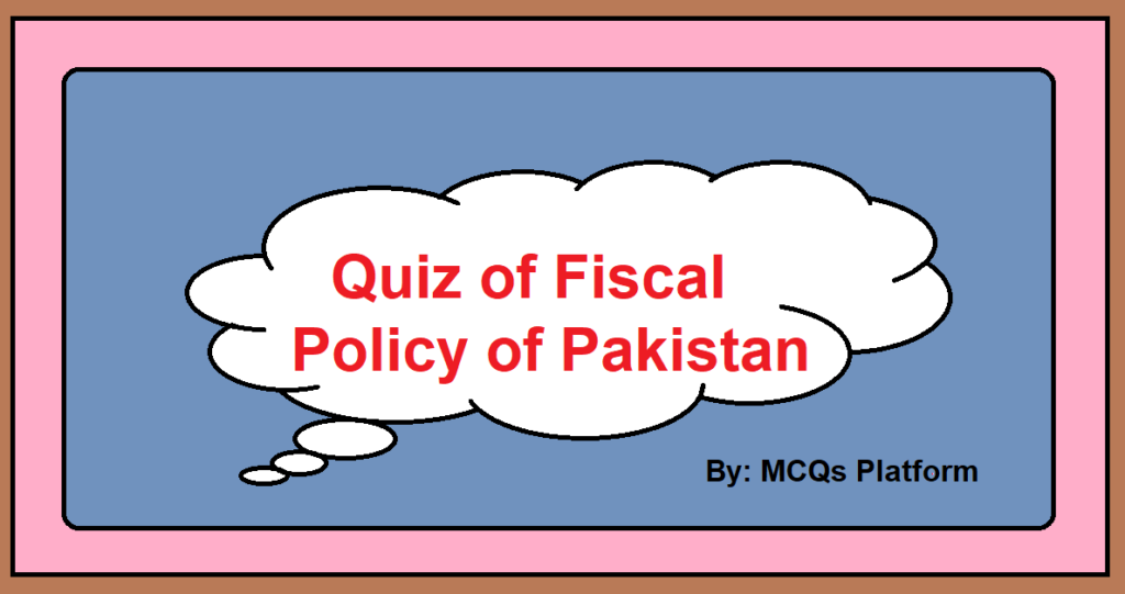 Quiz of Fiscal Policy of Pakistan