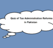 Quiz of Tax Administration Reforms in Pakistan